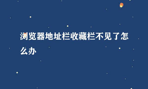 浏览器地址栏收藏栏不见了怎么办