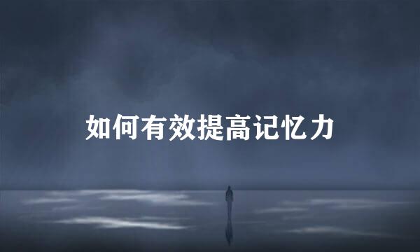 如何有效提高记忆力