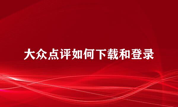 大众点评如何下载和登录
