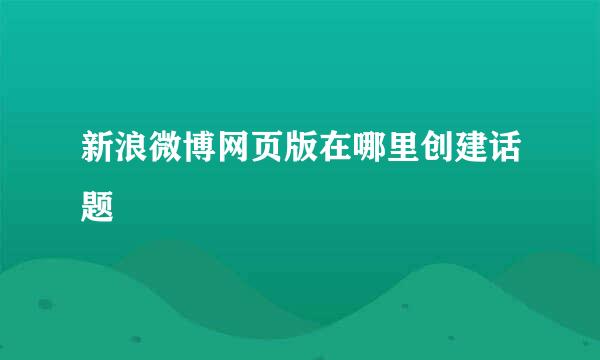 新浪微博网页版在哪里创建话题