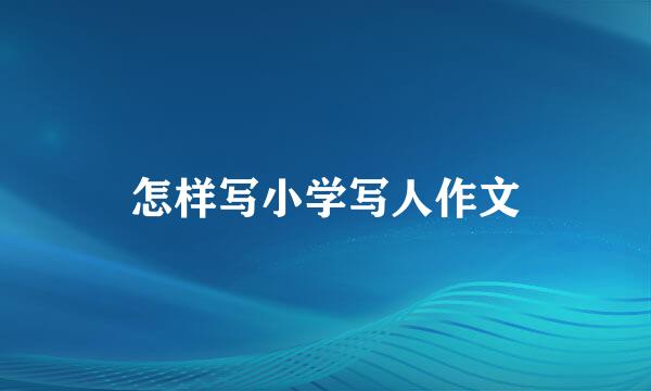 怎样写小学写人作文