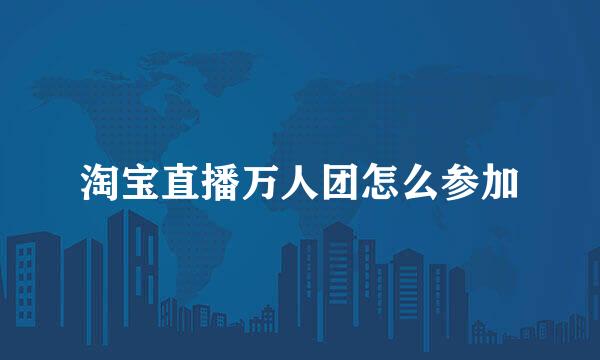 淘宝直播万人团怎么参加