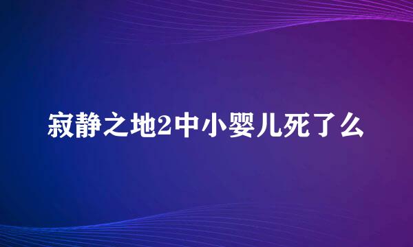 寂静之地2中小婴儿死了么