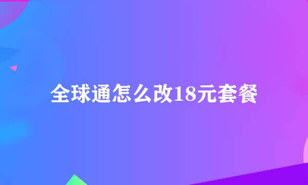 全球通怎么改18元套餐