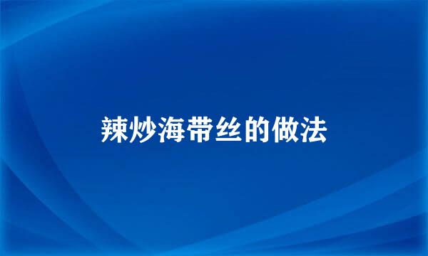 辣炒海带丝的做法