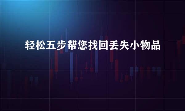 轻松五步帮您找回丢失小物品