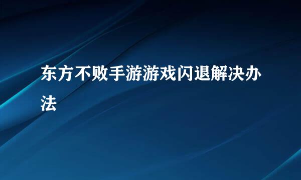 东方不败手游游戏闪退解决办法