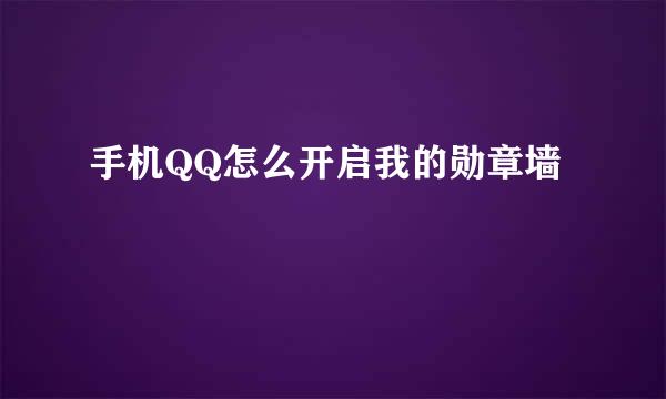 手机QQ怎么开启我的勋章墙