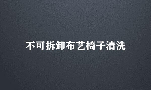不可拆卸布艺椅子清洗