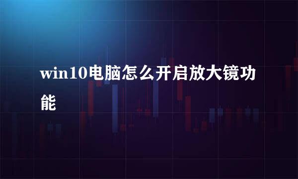 win10电脑怎么开启放大镜功能