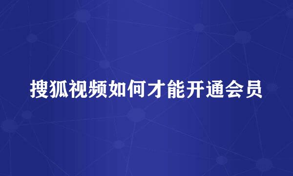 搜狐视频如何才能开通会员