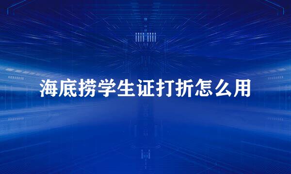 海底捞学生证打折怎么用