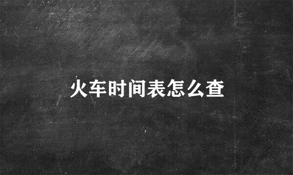 火车时间表怎么查