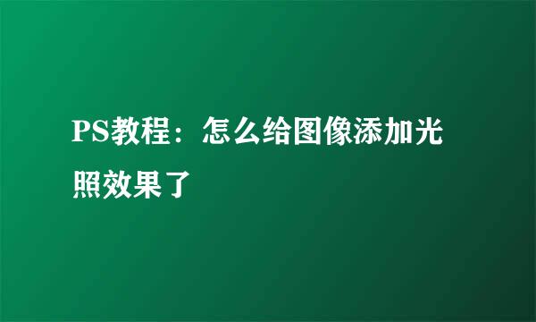 PS教程：怎么给图像添加光照效果了