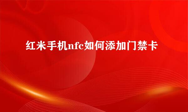 红米手机nfc如何添加门禁卡