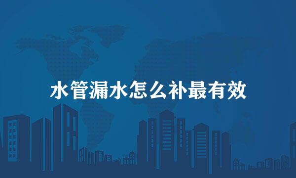 水管漏水怎么补最有效