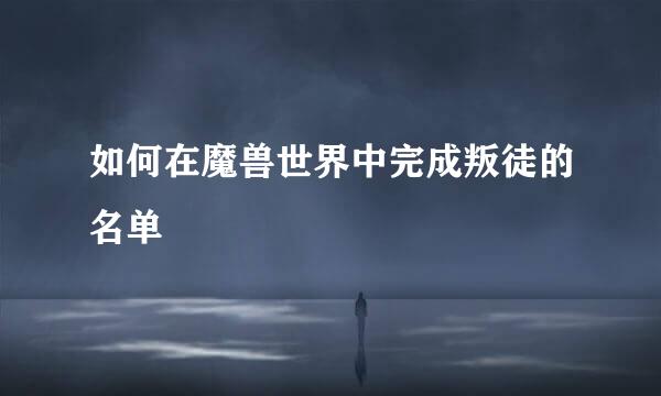 如何在魔兽世界中完成叛徒的名单