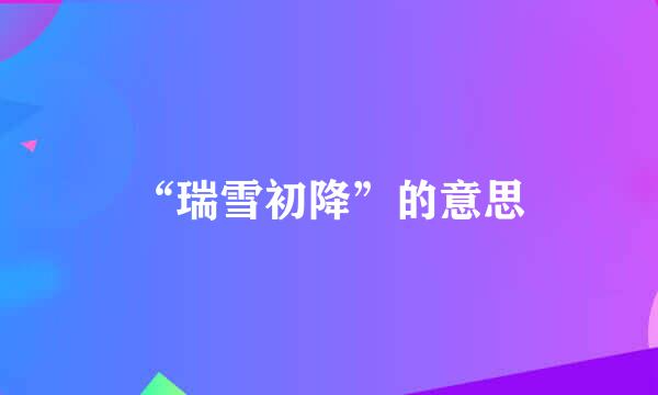 “瑞雪初降”的意思