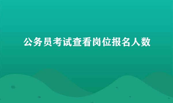 公务员考试查看岗位报名人数