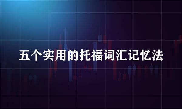 五个实用的托福词汇记忆法