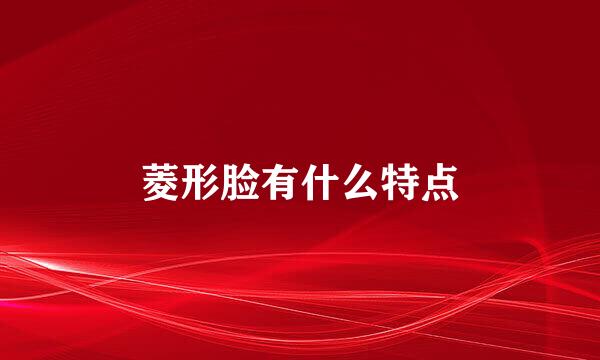 菱形脸有什么特点