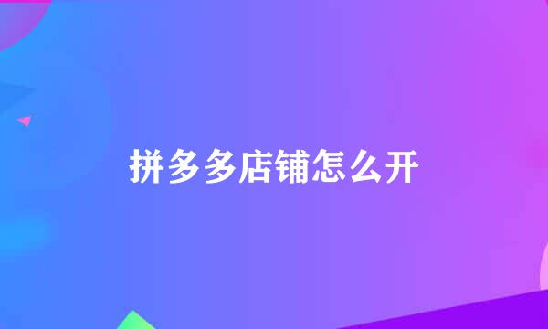 拼多多店铺怎么开