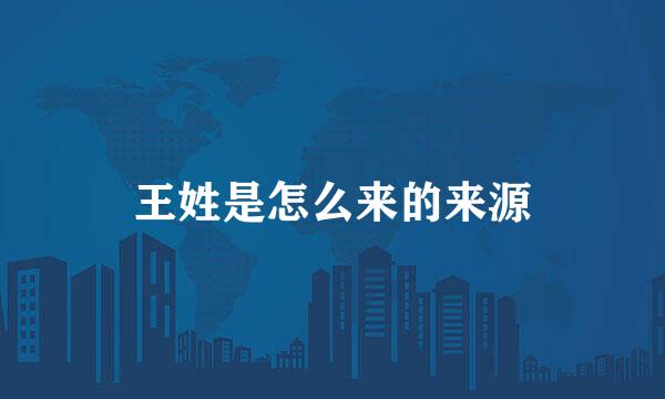 王姓是怎么来的来源