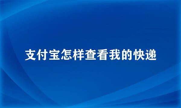 支付宝怎样查看我的快递