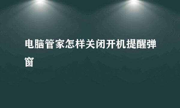 电脑管家怎样关闭开机提醒弹窗