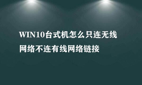 WIN10台式机怎么只连无线网络不连有线网络链接