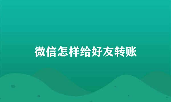 微信怎样给好友转账