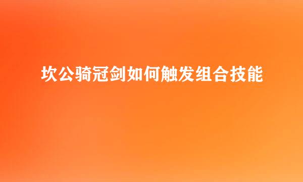 坎公骑冠剑如何触发组合技能