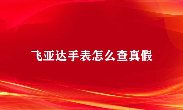 飞亚达手表怎么查真假