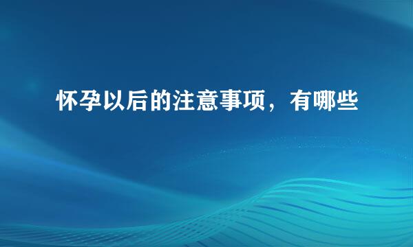 怀孕以后的注意事项，有哪些