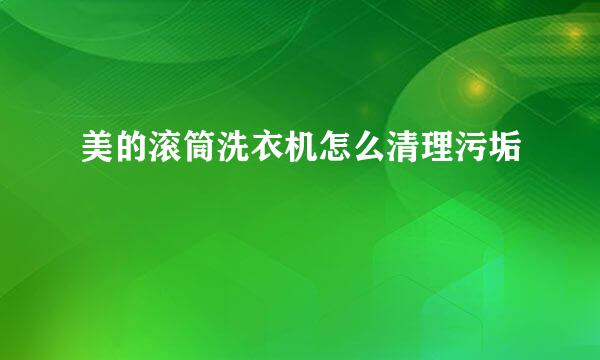 美的滚筒洗衣机怎么清理污垢