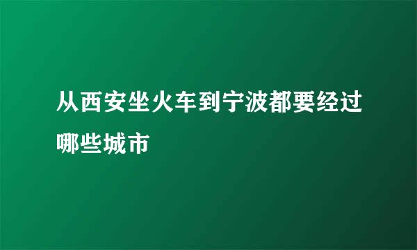 从西安坐火车到宁波都要经过哪些城市