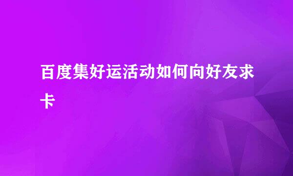百度集好运活动如何向好友求卡