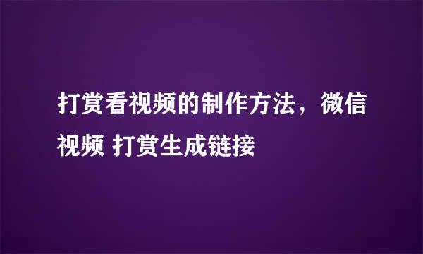 打赏看视频的制作方法，微信视频 打赏生成链接
