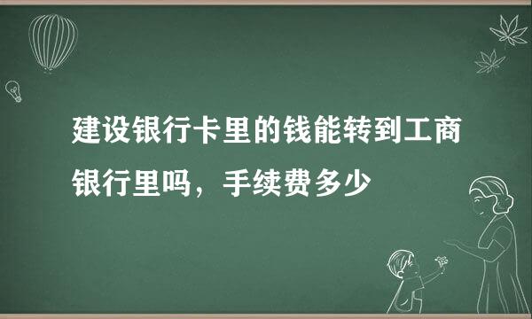 建设银行卡里的钱能转到工商银行里吗,手续费多少
