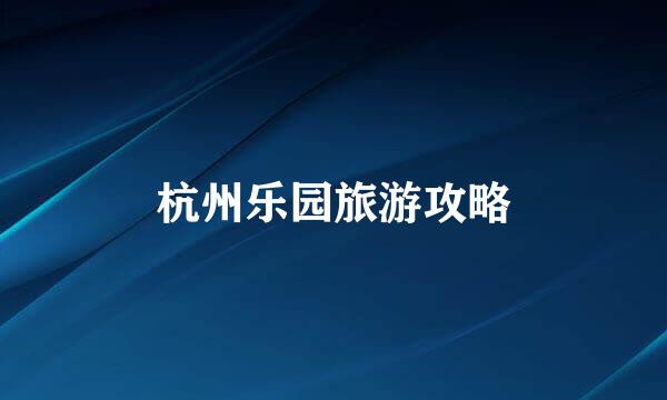 杭州乐园旅游攻略