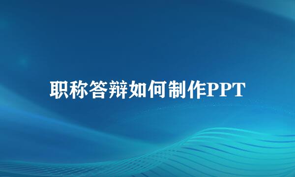 职称答辩如何制作PPT