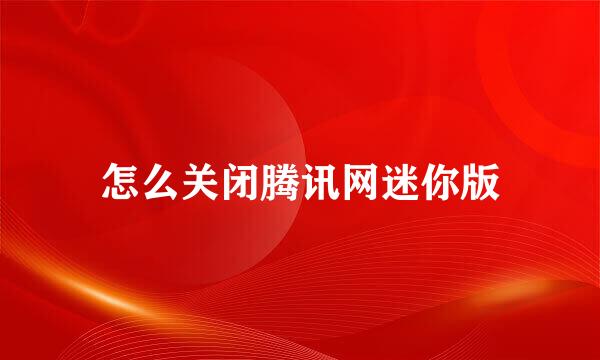 怎么关闭腾讯网迷你版