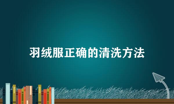 羽绒服正确的清洗方法