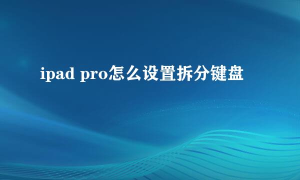 ipad pro怎么设置拆分键盘