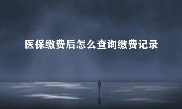 医保缴费后怎么查询缴费记录