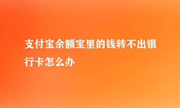 支付宝余额宝里的钱转不出银行卡怎么办