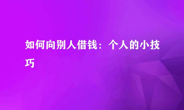 如何向别人借钱：个人的小技巧