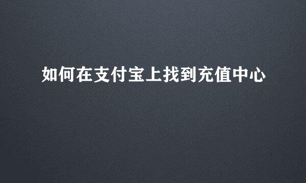 如何在支付宝上找到充值中心