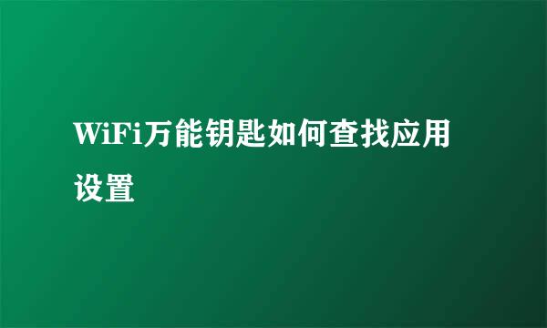 WiFi万能钥匙如何查找应用设置