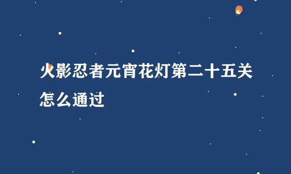 火影忍者元宵花灯第二十五关怎么通过